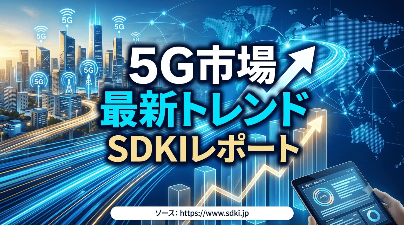 5G市場の最新トレンドを示すSDKI Analyticsのレポートアイキャッチ画像（参照元：https://www.sdki.jp/reports/5g-market/114724）