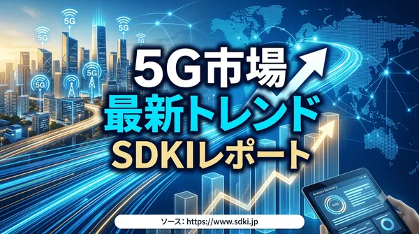 5G市場の最新トレンドを示すSDKI Analyticsのレポートアイキャッチ画像（参照元：https://www.sdki.jp/reports/5g-market/114724）